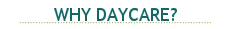 WHY DAYCARE?